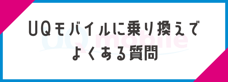 UQモバイル乗り換えでよくある質問