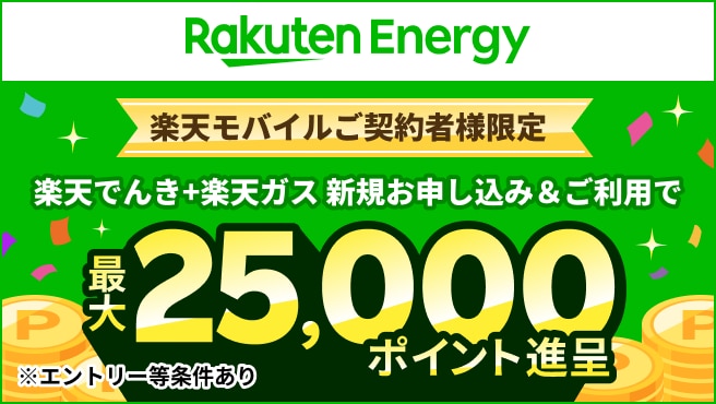 楽天モバイル契約者限定。楽天でんき＋楽天ガス新規申込＆利用で最大25,000ポイント進呈。